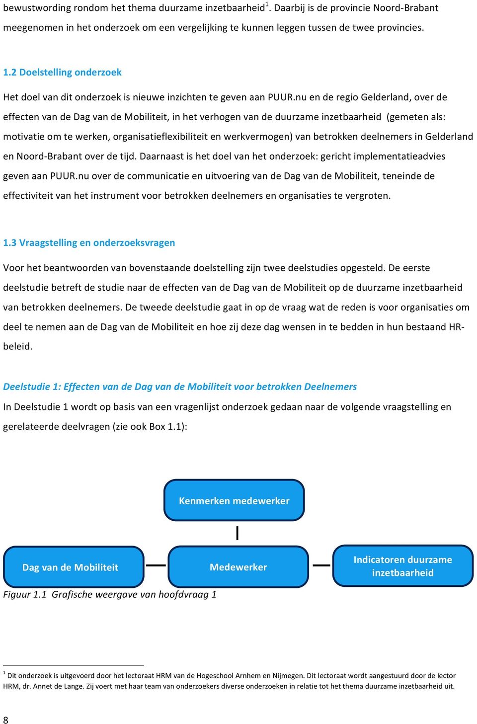 van betrokken deelnemers in Gelderland en Noord- Brabant over de tijd. Daarnaast is het doel van het onderzoek: gericht implementatieadvies geven aan PUUR.