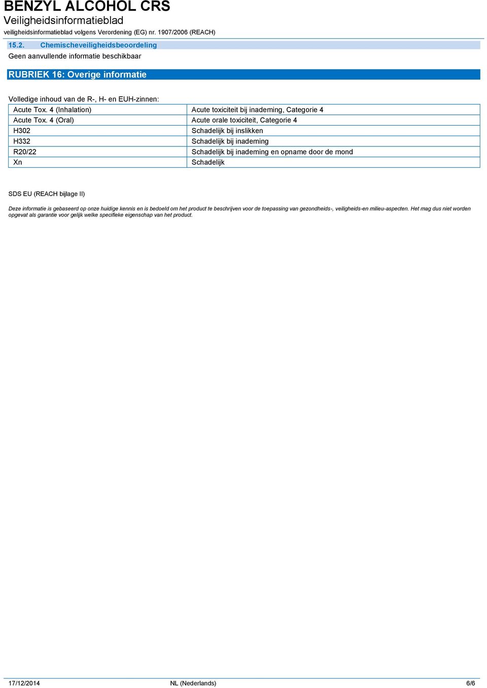 4 (Oral) Acute orale toxiciteit, Categorie 4 H302 Schadelijk bij inslikken H332 Schadelijk bij inademing R20/22 Schadelijk bij inademing en opname door de mond Xn Schadelijk