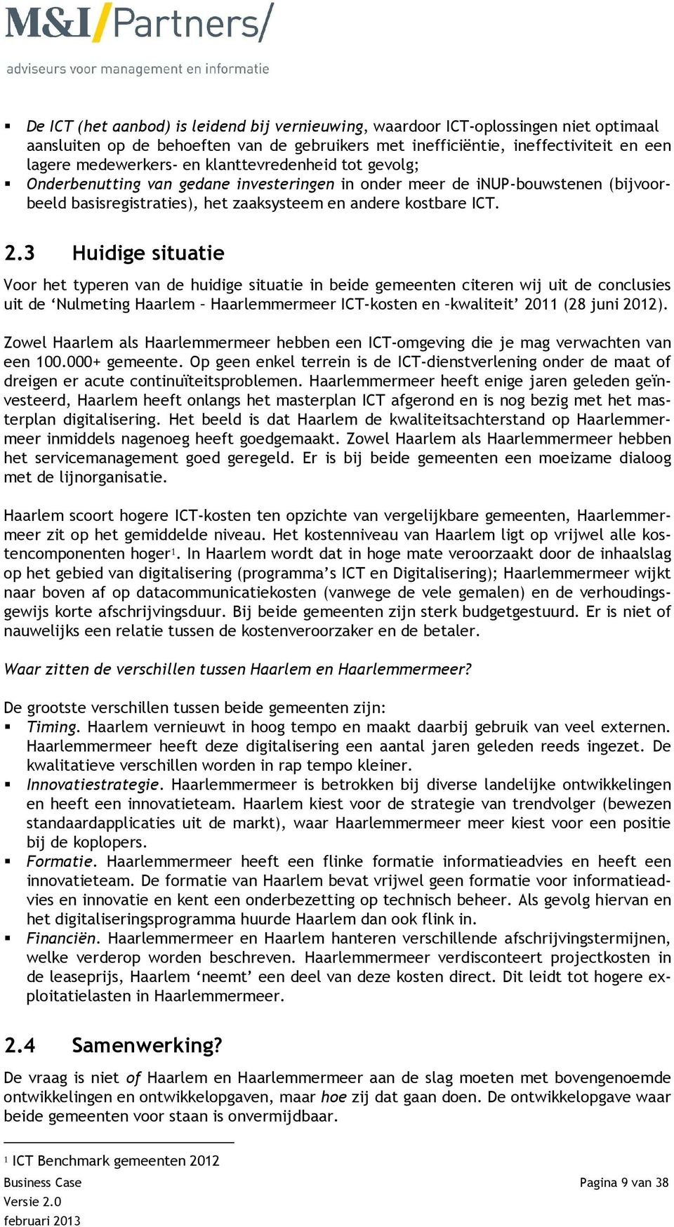 3 Huidige situatie Voor het typeren van de huidige situatie in beide gemeenten citeren wij uit de conclusies uit de Nulmeting Haarlem Haarlemmermeer ICT-kosten en kwaliteit 2011 (28 juni 2012).