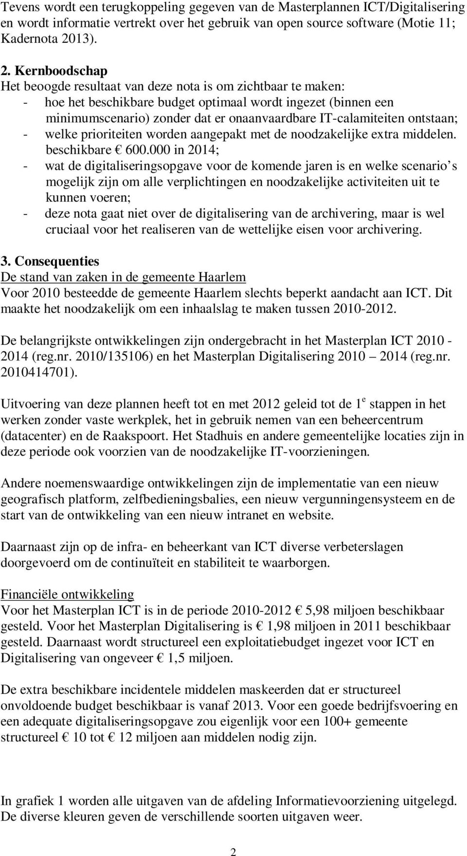 Kernboodschap Het beoogde resultaat van deze nota is om zichtbaar te maken: - hoe het beschikbare budget optimaal wordt ingezet (binnen een minimumscenario) zonder dat er onaanvaardbare