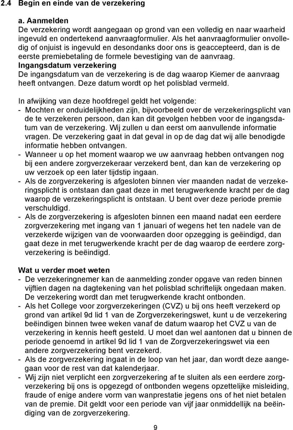 Ingangsdatum verzekering De ingangsdatum van de verzekering is de dag waarop Kiemer de aanvraag heeft ontvangen. Deze datum wordt op het polisblad vermeld.