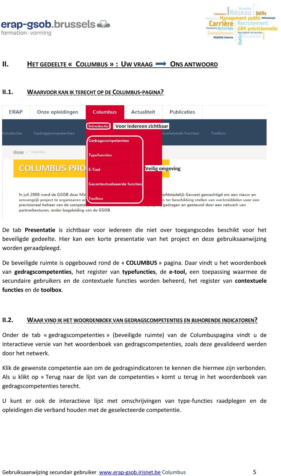 Hier kan een korte presentatie van het project en deze gebruiksaanwijzing worden geraadpleegd. De beveiligde ruimte is opgebouwd rond de «COLUMBUS» pagina.