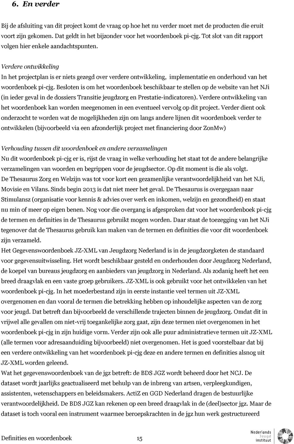 Verdere ontwikkeling In het projectplan is er niets gezegd over verdere ontwikkeling, implementatie en onderhoud van het woordenboek pi-cjg.