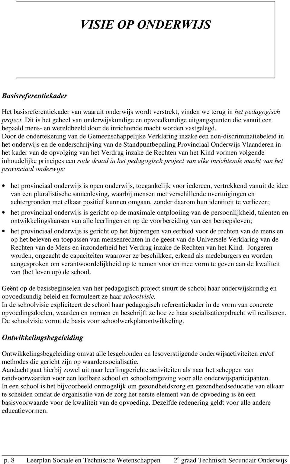 Door de ondertekening van de Gemeenschappelijke Verklaring inzake een non-discriminatiebeleid in het onderwijs en de onderschrijving van de Standpuntbepaling Provinciaal Onderwijs Vlaanderen in het