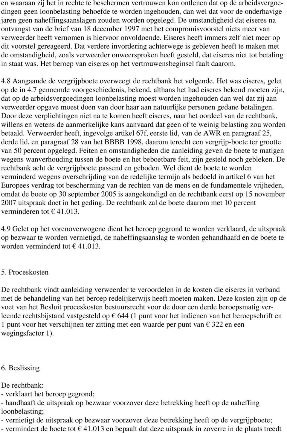 De omstandigheid dat eiseres na ontvangst van de brief van 18 december 1997 met het compromisvoorstel niets meer van verweerder heeft vernomen is hiervoor onvoldoende.