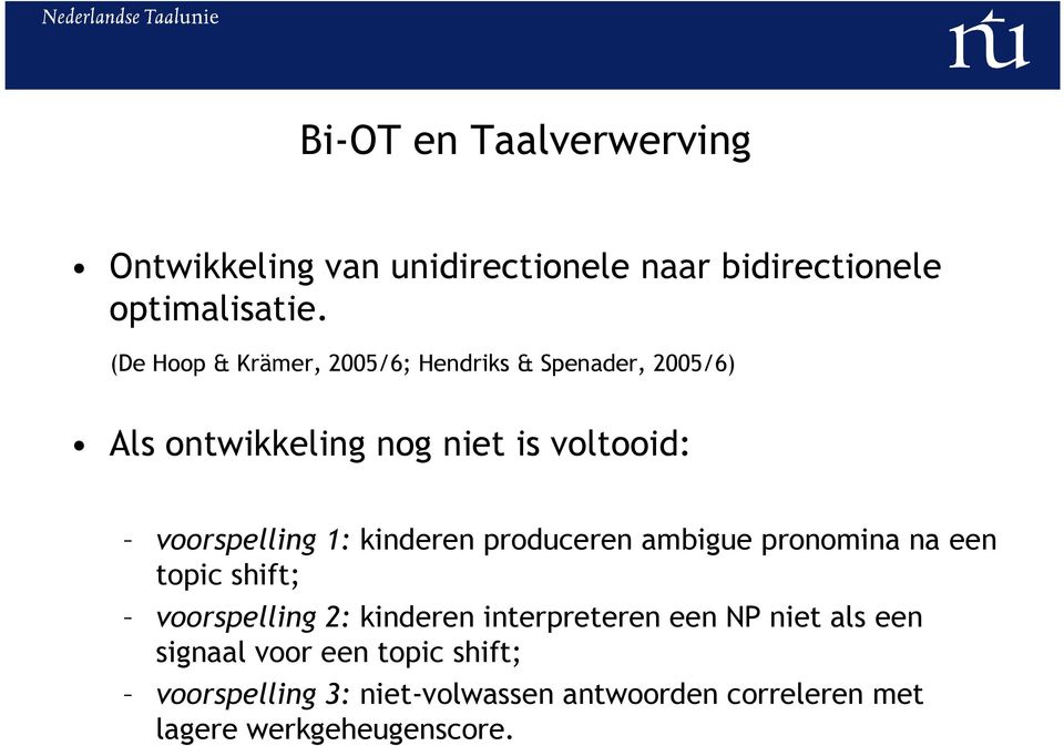 1: kinderen produceren ambigue pronomina na een topic shift; voorspelling 2: kinderen interpreteren een NP