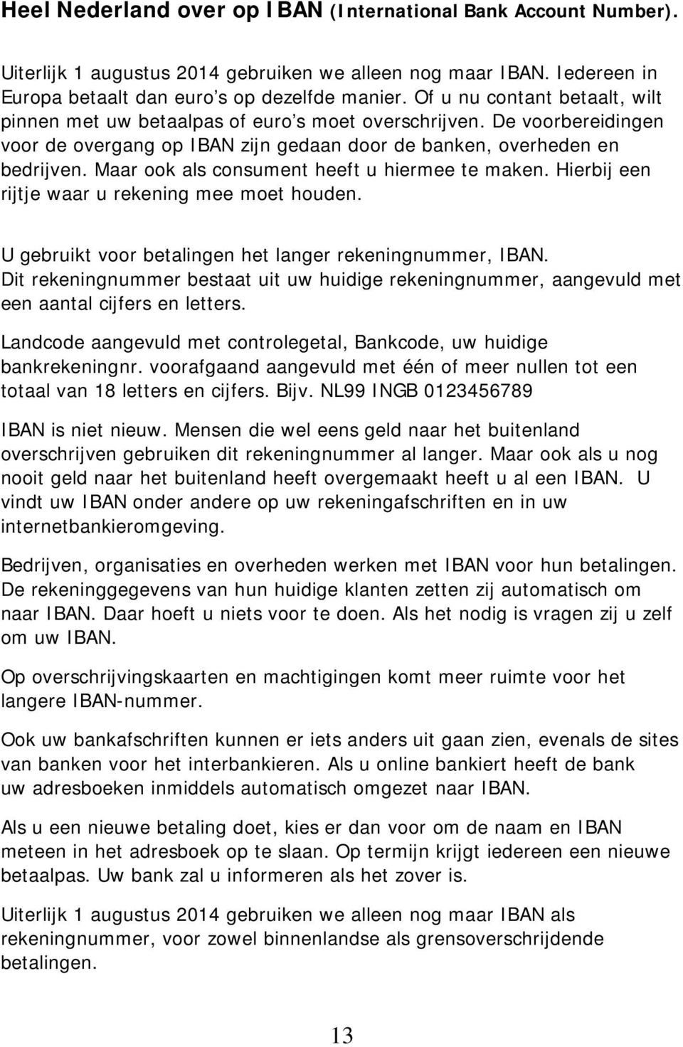 Maar ook als consument heeft u hiermee te maken. Hierbij een rijtje waar u rekening mee moet houden. U gebruikt voor betalingen het langer rekeningnummer, IBAN.