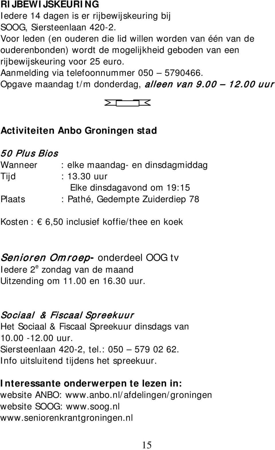 Opgave maandag t/m donderdag, alleen van 9.00 12.00 uur Activiteiten Anbo Groningen stad 50 Plus Bios Wanneer : elke maandag- en dinsdagmiddag Tijd : 13.