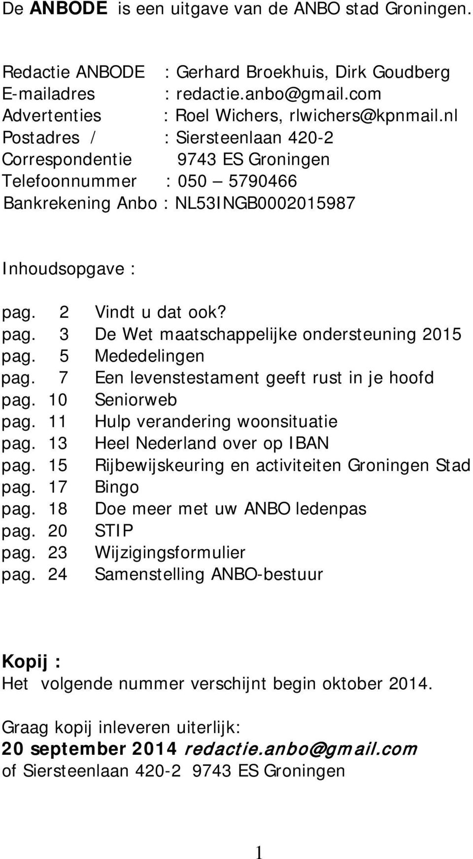 2 Vindt u dat ook? pag. 3 De Wet maatschappelijke ondersteuning 2015 pag. 5 Mededelingen pag. 7 Een levenstestament geeft rust in je hoofd pag. 10 Seniorweb pag. 11 Hulp verandering woonsituatie pag.