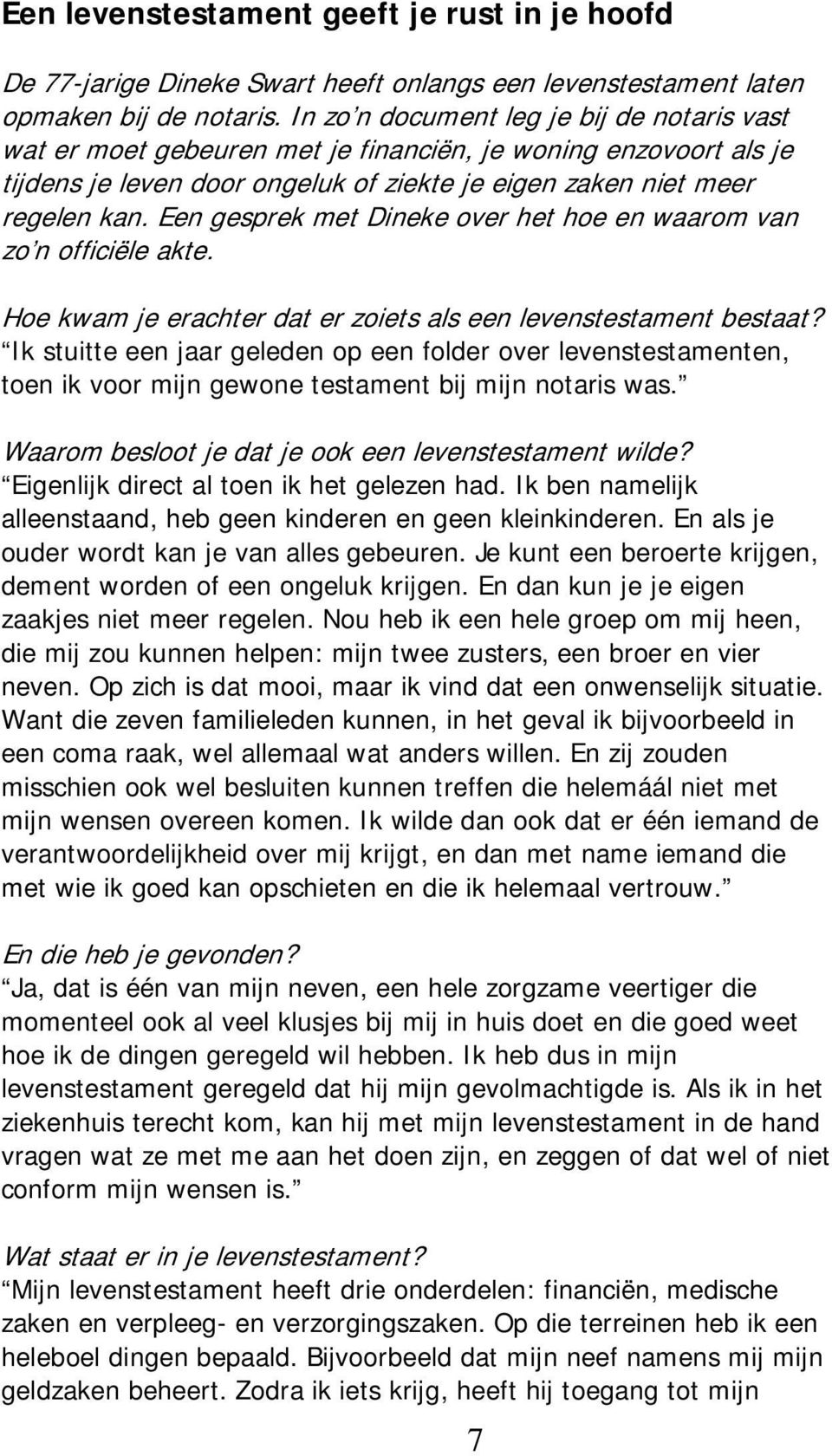 Een gesprek met Dineke over het hoe en waarom van zo n officiële akte. Hoe kwam je erachter dat er zoiets als een levenstestament bestaat?