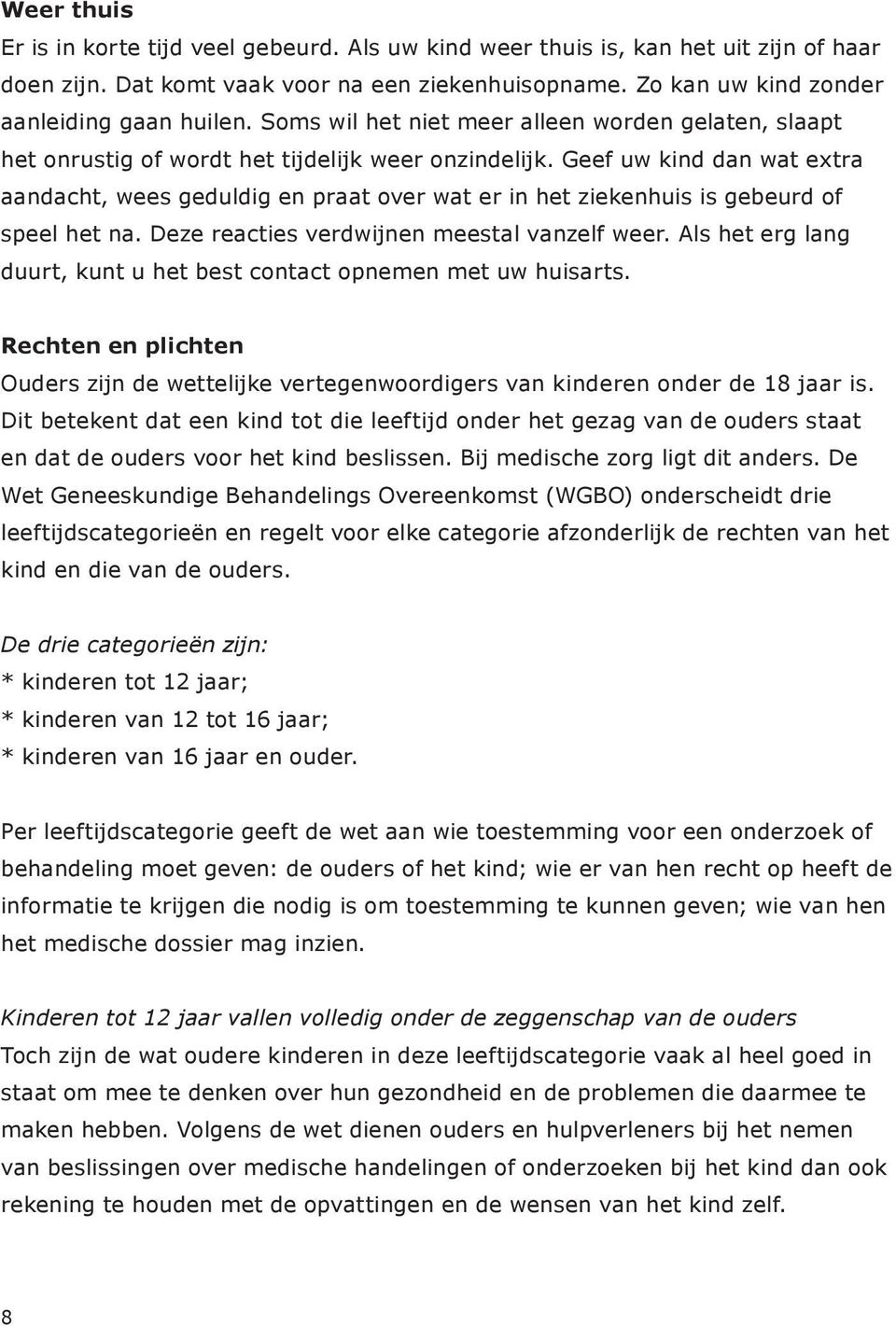 Geef uw kind dan wat extra aandacht, wees geduldig en praat over wat er in het ziekenhuis is gebeurd of speel het na. Deze reacties verdwijnen meestal vanzelf weer.