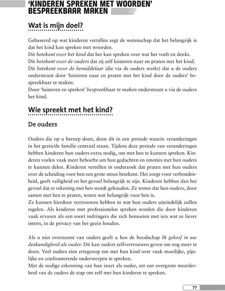 Dit betekent voor de bemiddelaar (die via de ouders werkt) dat u de ouders ondersteunt door luisteren naar en praten met het kind door de ouders bespreekbaar te maken.