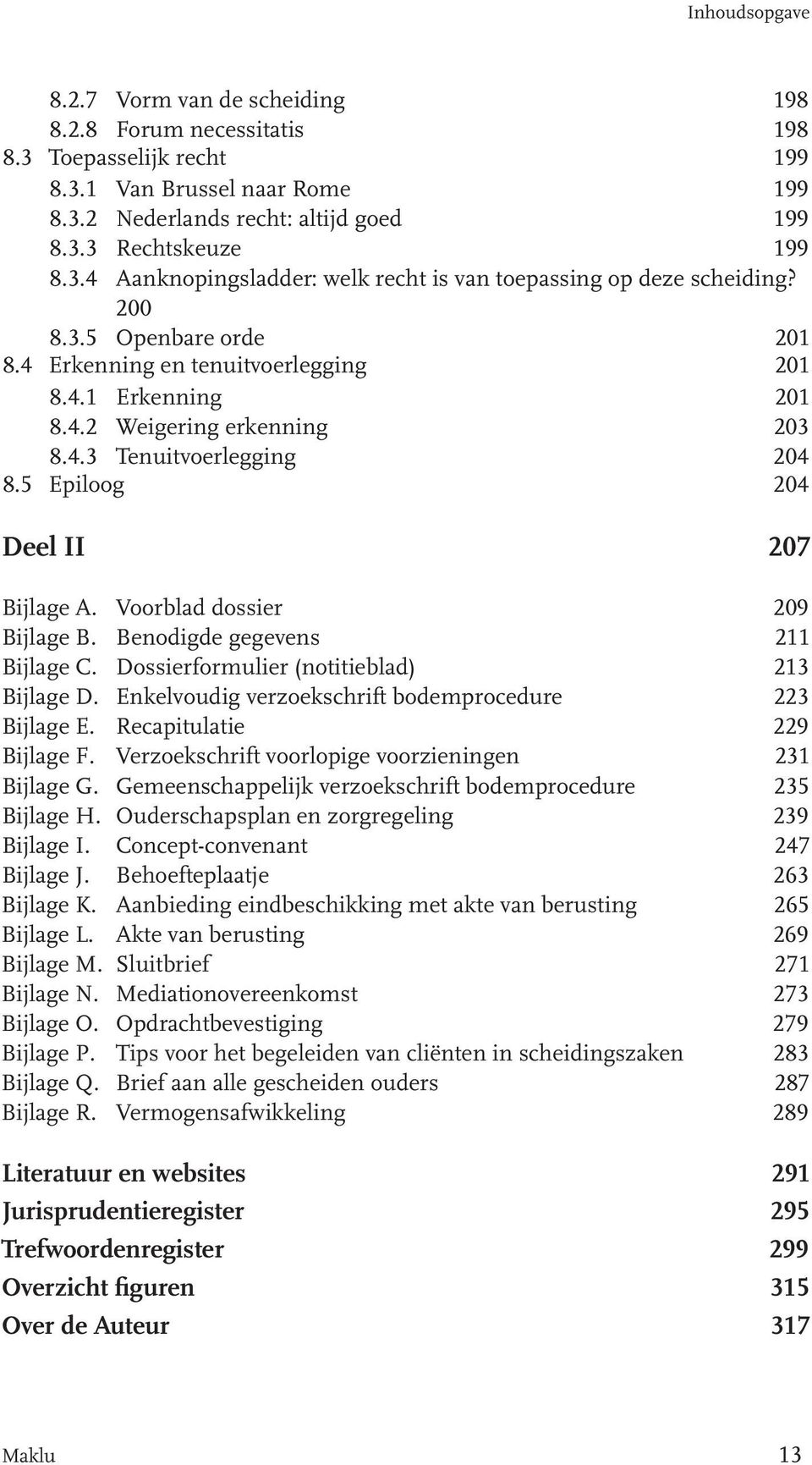 Voorblad dossier 209 Bijlage B. Benodigde gegevens 211 Bijlage C. Dossierformulier (notitieblad) 213 Bijlage D. Enkelvoudig verzoekschrift bodemprocedure 223 Bijlage E. Recapitulatie 229 Bijlage F.