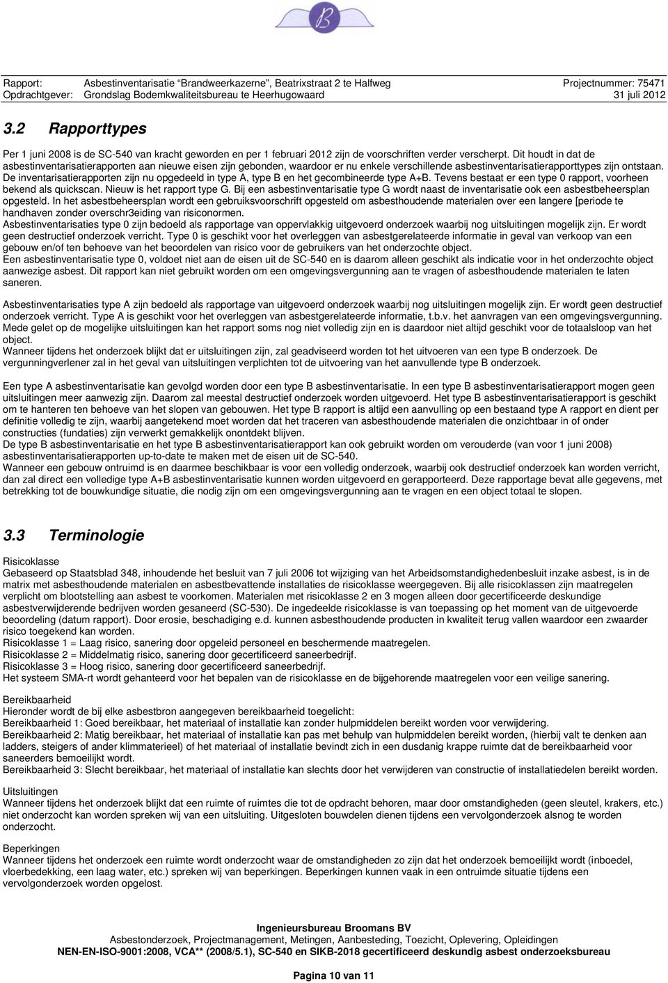 De inventarisatierapporten zijn nu opgedeeld in type A, type B en het gecombineerde type A+B. Tevens bestaat er een type 0 rapport, voorheen bekend als quickscan. Nieuw is het rapport type G.