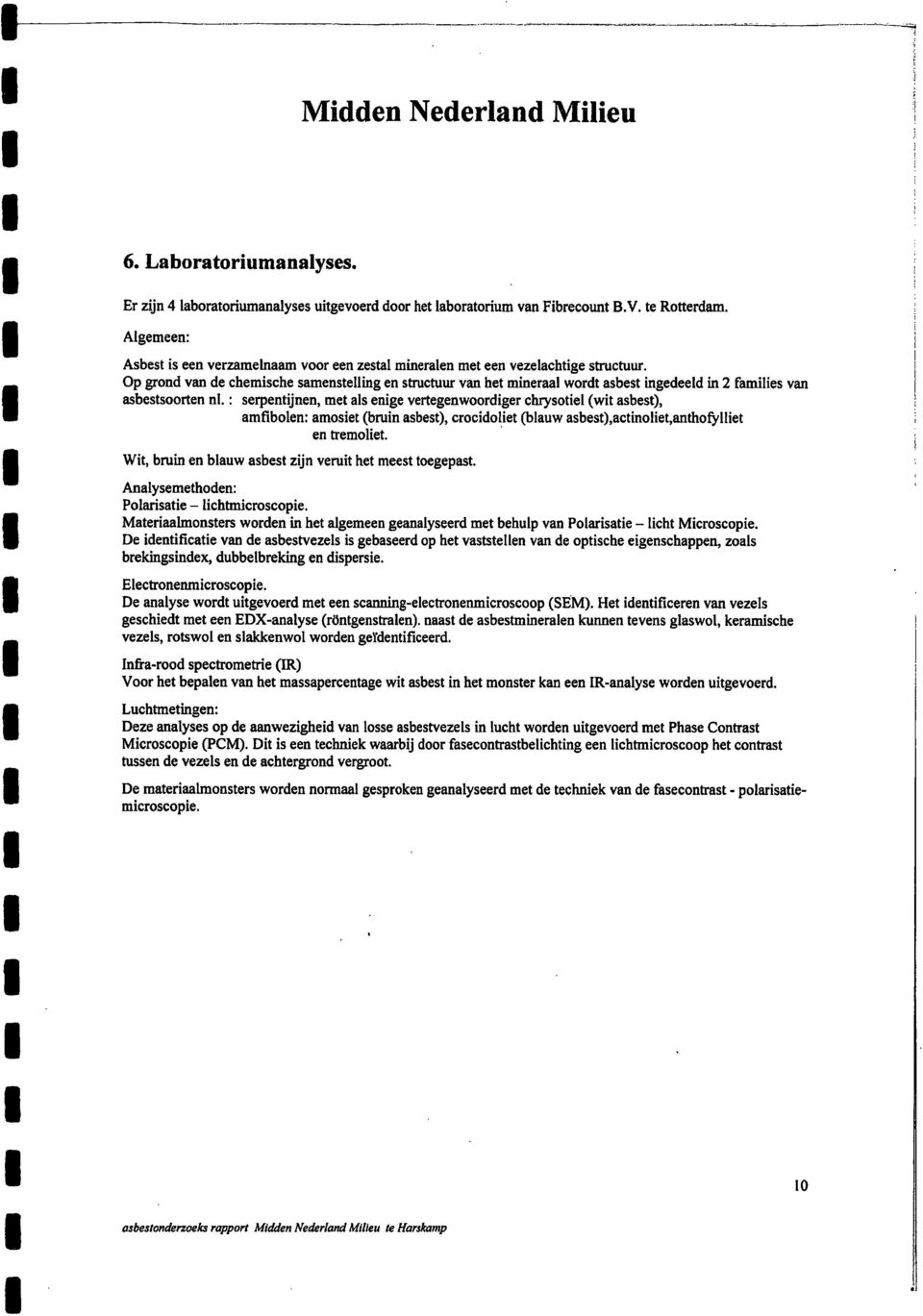 Op grond van de chemische samenstelling en structuur van het mineraal wordt asbest ingedeeld in 2 families van asbestsoorten nl.