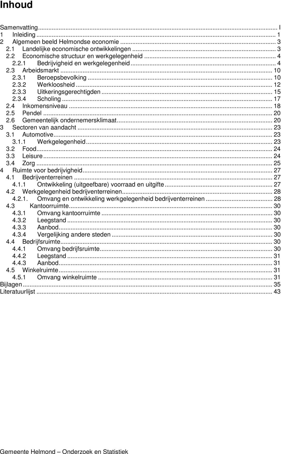 6 Gemeentelijk ondernemersklimaat... 20 3 Sectoren van aandacht... 23 3.1 Automotive... 23 3.1.1 Werkgelegenheid... 23 3.2 Food... 24 3.3 Leisure... 24 3.4 Zorg... 25 4 Ruimte voor bedrijvigheid.