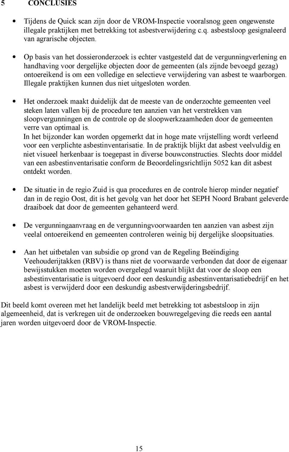 Op basis van het dossieronderzoek is echter vastgesteld dat de vergunningverlening en handhaving voor dergelijke objecten door de gemeenten (als zijnde bevoegd gezag) ontoereikend is om een volledige