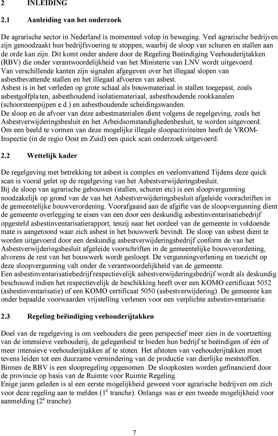 Dit komt onder andere door de Regeling Beëindiging Veehouderijtakken (RBV) die onder verantwoordelijkheid van het Ministerie van LNV wordt uitgevoerd.