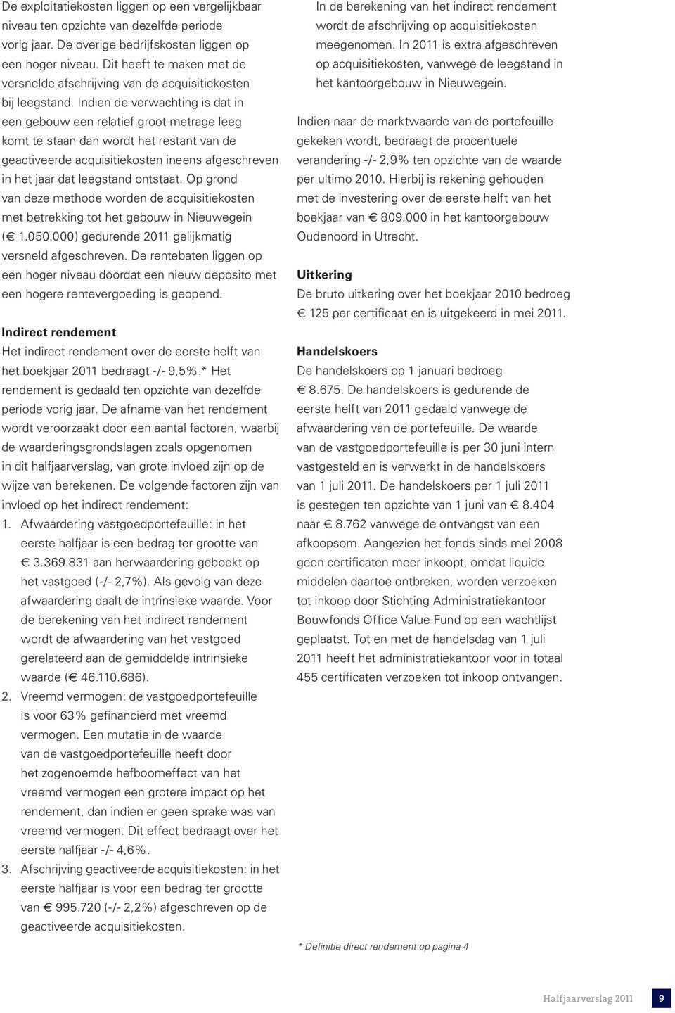 Indien de verwachting is dat in een gebouw een relatief groot metrage leeg komt te staan dan wordt het restant van de geactiveerde acquisitiekosten ineens afgeschreven in het jaar dat leegstand