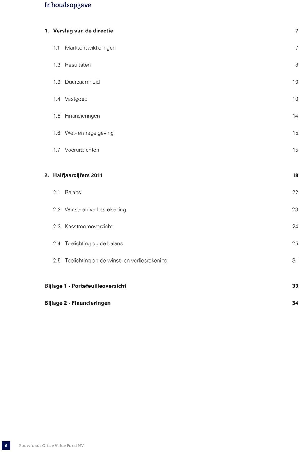 1 Balans 22 2.2 Winst- en verliesrekening 23 2.3 Kasstroomoverzicht 24 2.4 Toelichting op de balans 25 2.