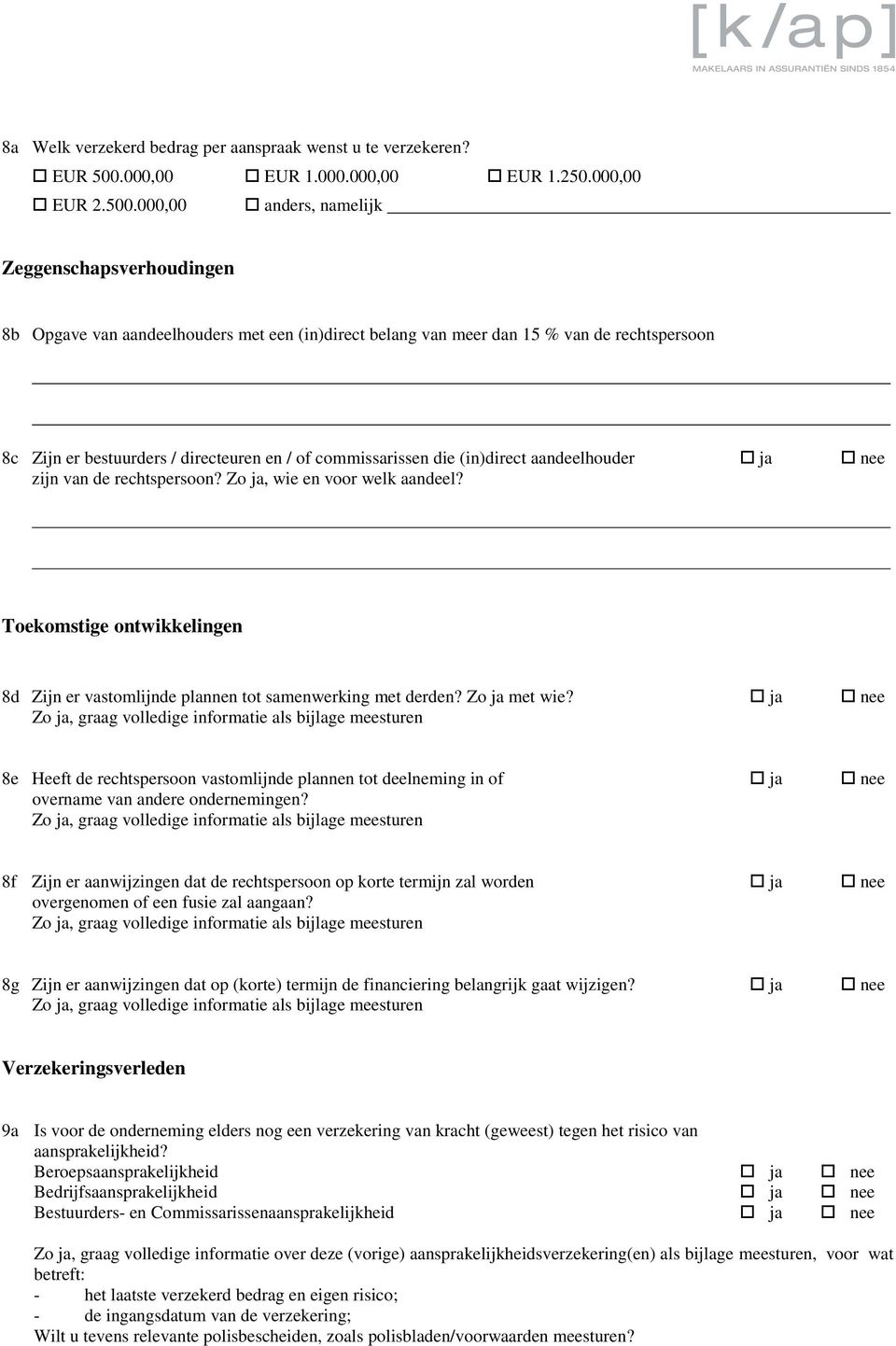 000,00 anders, namelijk Zeggenschapsverhoudingen 8b Opgave van aandeelhouders met een (in)direct belang van meer dan 15 % van de rechtspersoon 8c Zijn er bestuurders / directeuren en / of