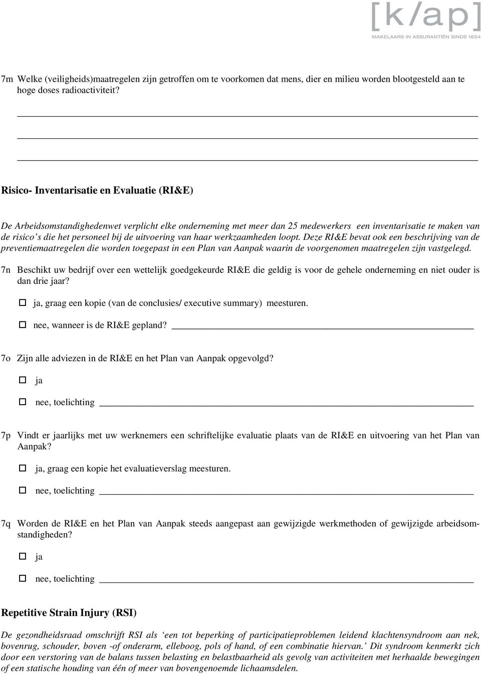 uitvoering van haar werkzaamheden loopt. Deze RI&E bevat ook een beschrijving van de preventiemaatregelen die worden toegepast in een Plan van Aanpak waarin de voorgenomen maatregelen zijn vastgelegd.