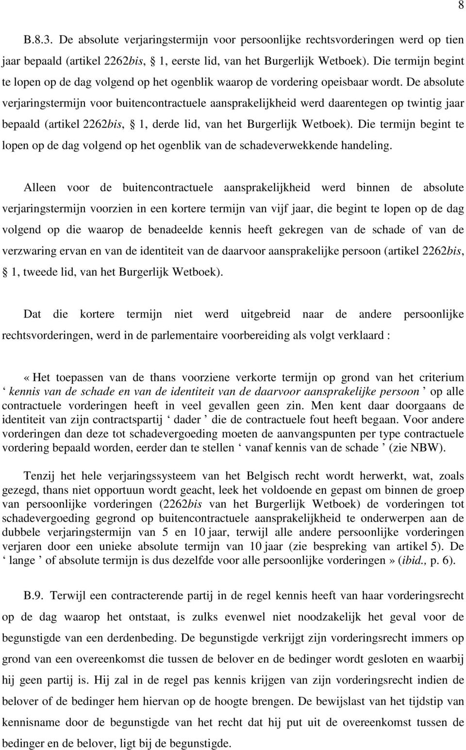 De absolute verjaringstermijn voor buitencontractuele aansprakelijkheid werd daarentegen op twintig jaar bepaald (artikel 2262bis, 1, derde lid, van het Burgerlijk Wetboek).