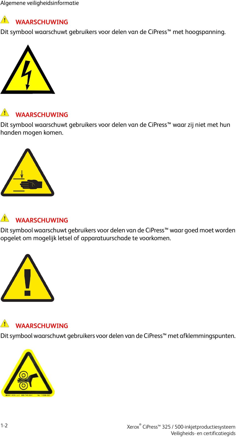 Dit symbool waarschuwt gebruikers voor delen van de CiPress waar goed moet worden opgelet om mogelijk letsel