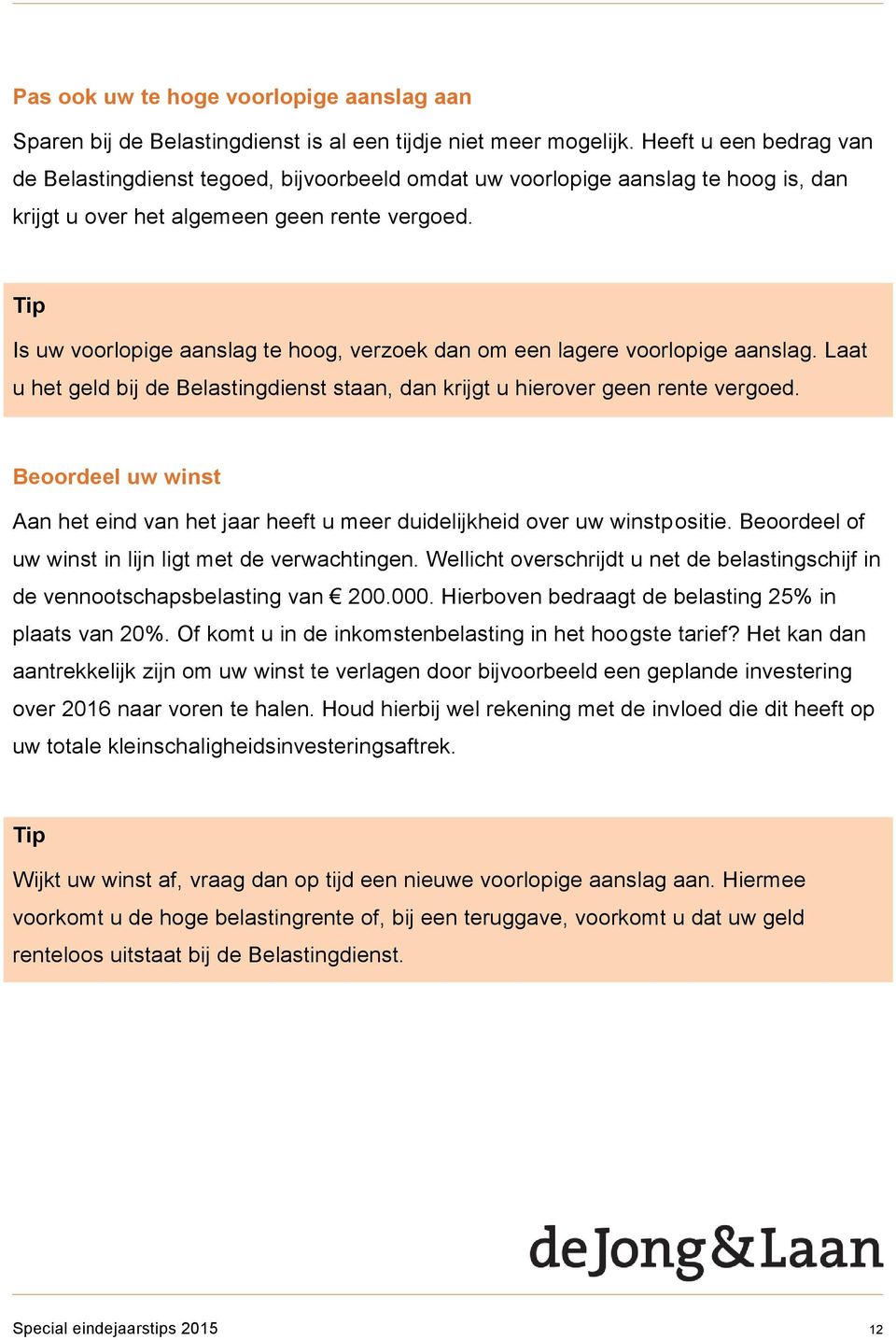 Is uw voorlopige aanslag te hoog, verzoek dan om een lagere voorlopige aanslag. Laat u het geld bij de Belastingdienst staan, dan krijgt u hierover geen rente vergoed.