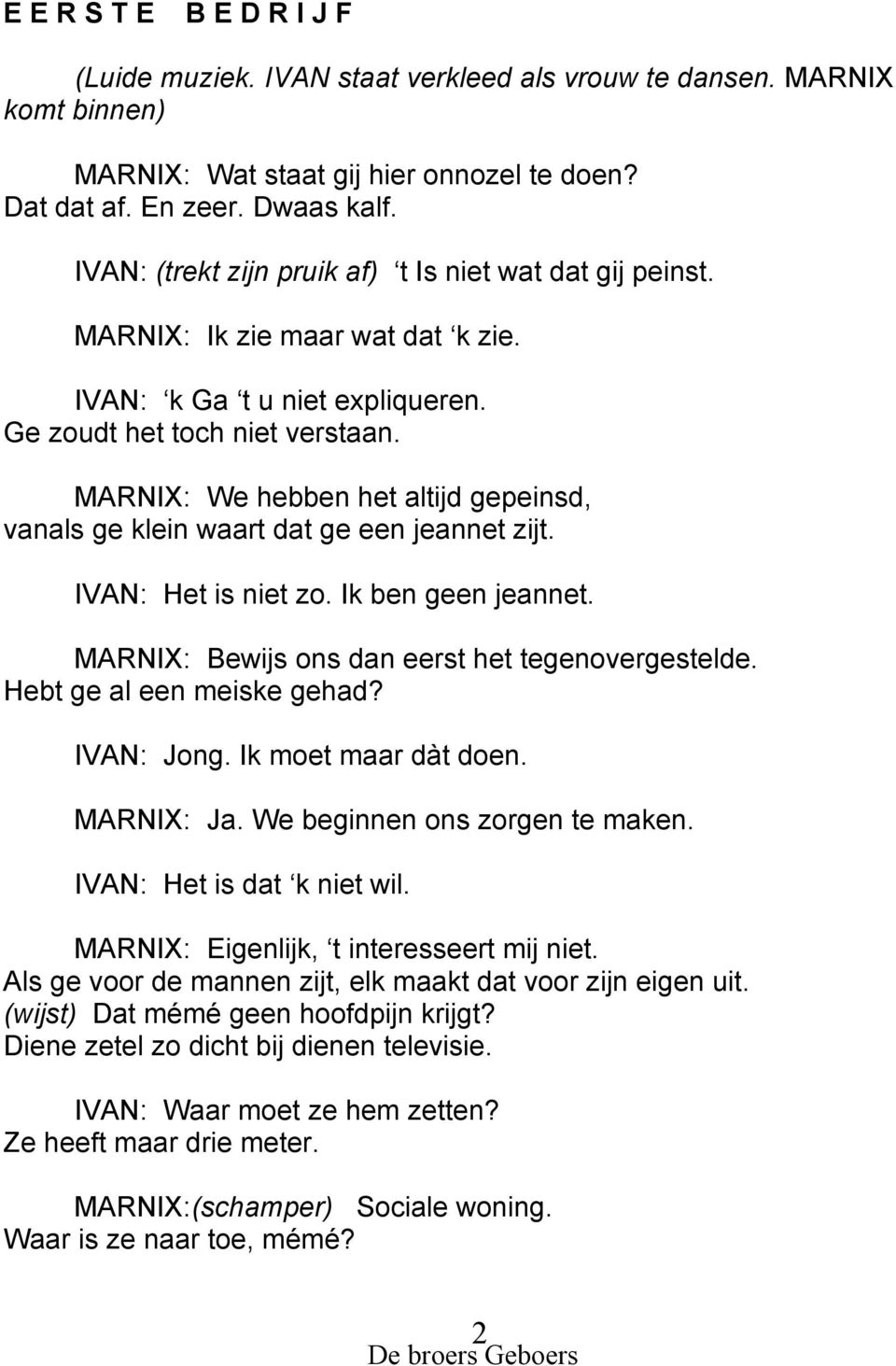 MARNIX: We hebben het altijd gepeinsd, vanals ge klein waart dat ge een jeannet zijt. IVAN: Het is niet zo. Ik ben geen jeannet. MARNIX: Bewijs ons dan eerst het tegenovergestelde.