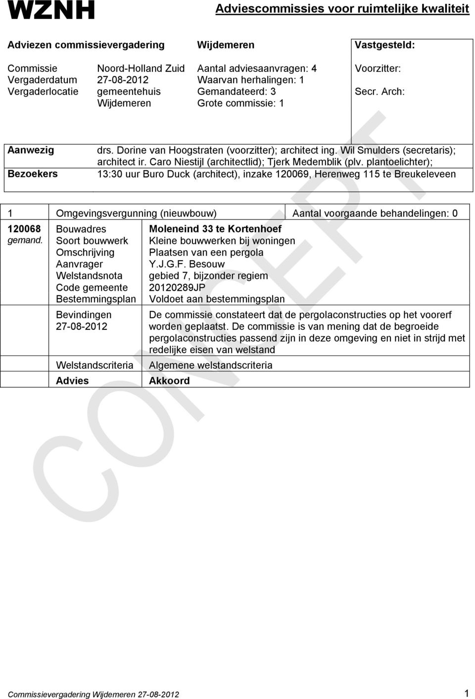 Besouw Welstandsnota gebied 7, bijzonder regiem Code gemeente 20120289JP Bestemmingsplan Voldoet aan bestemmingsplan De commissie constateert dat de