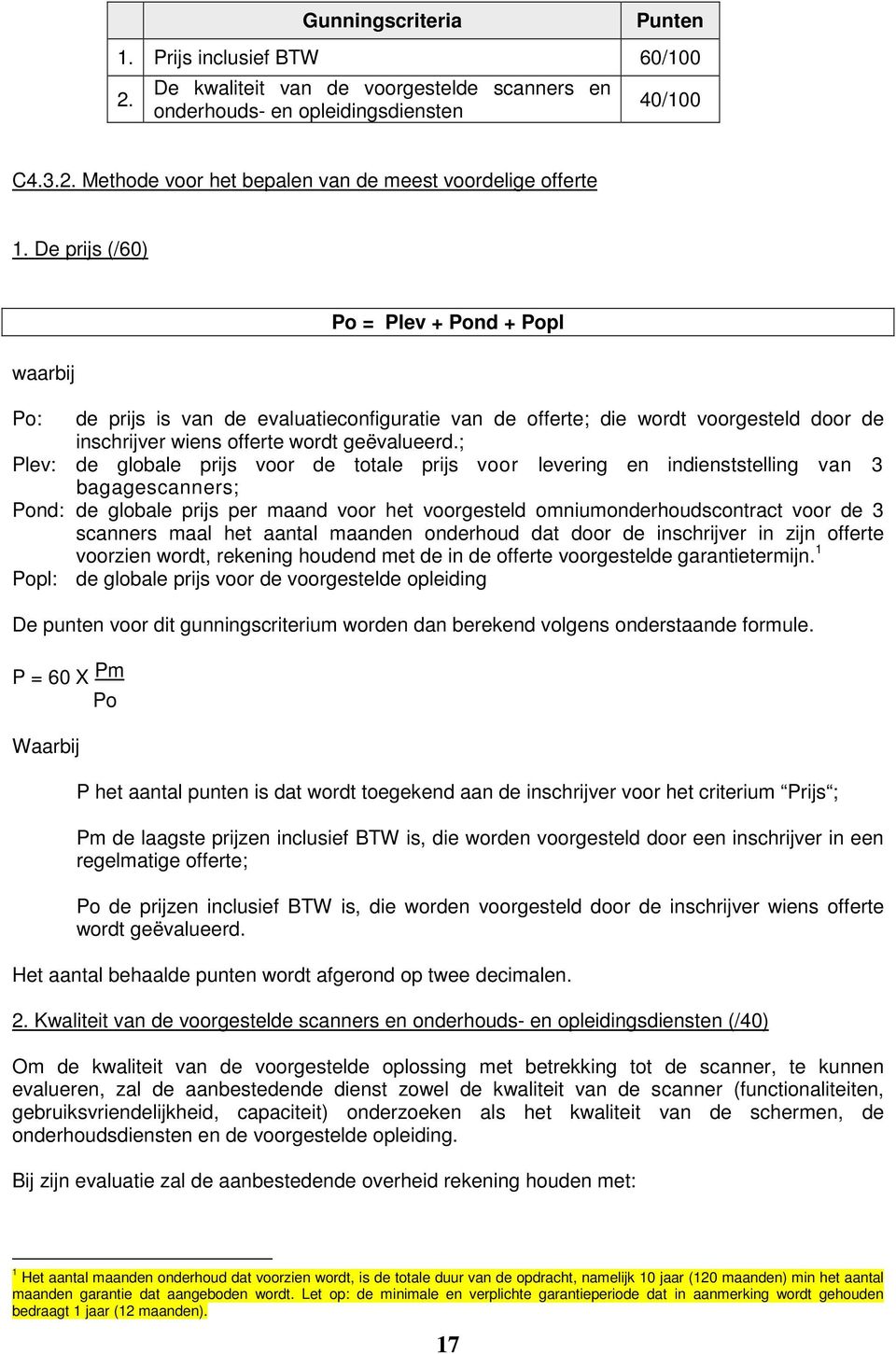 ; Plev: de globale prijs voor de totale prijs voor levering en indienststelling van 3 bagagescanners; Pond: de globale prijs per maand voor het voorgesteld omniumonderhoudscontract voor de 3 scanners