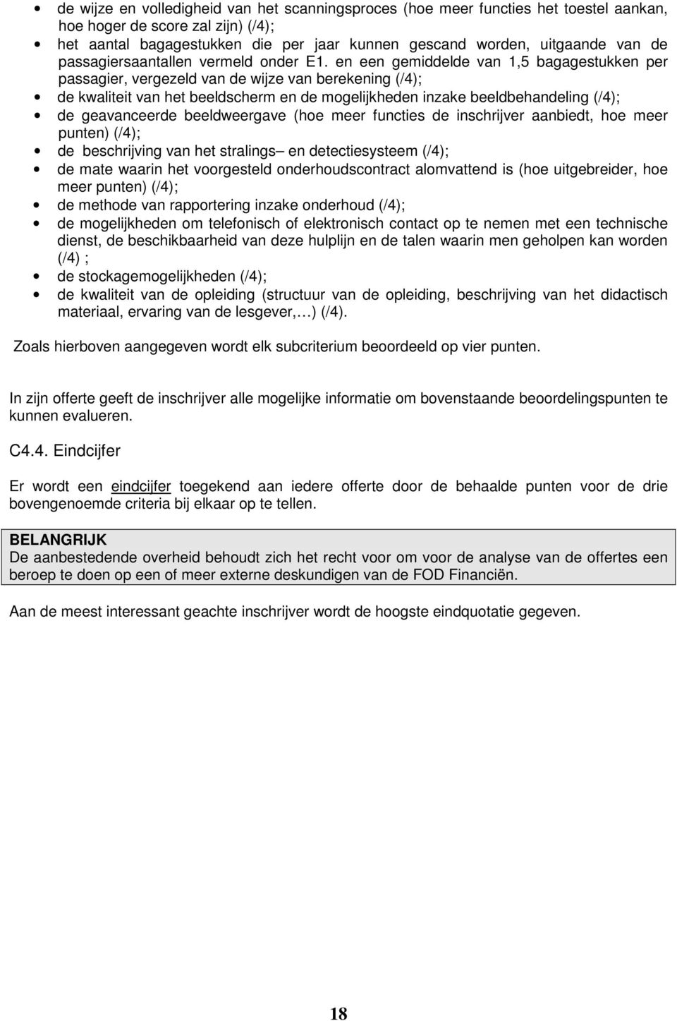 en een gemiddelde van 1,5 bagagestukken per passagier, vergezeld van de wijze van berekening (/4); de kwaliteit van het beeldscherm en de mogelijkheden inzake beeldbehandeling (/4); de geavanceerde