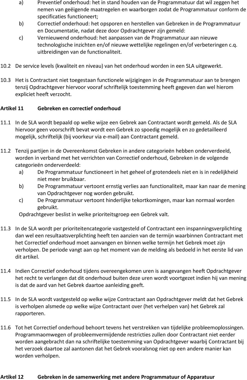 Programmatuur aan nieuwe technologische inzichten en/of nieuwe wettelijke regelingen en/of verbeteringen c.q. uitbreidingen van de functionaliteit. 10.