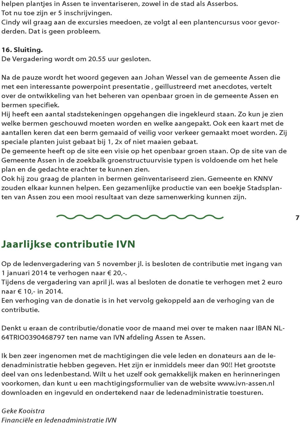 Na de pauze wordt het woord gegeven aan Johan Wessel van de gemeente Assen die met een interessante powerpoint presentatie, geïllustreerd met anecdotes, vertelt over de ontwikkeling van het beheren