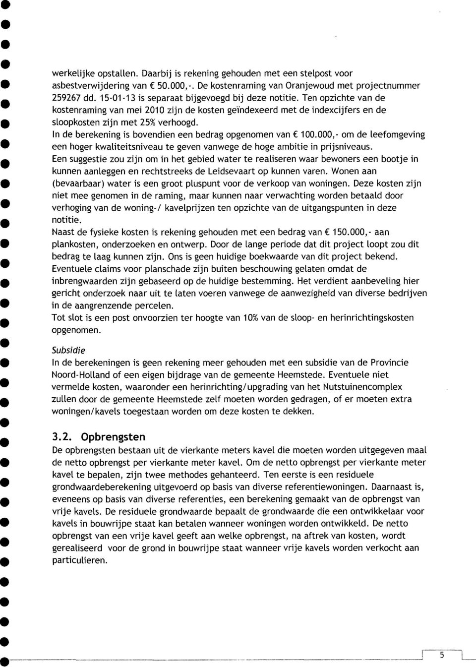 In de berekening is bovendien een bedrag opgenomen van 100.000,- om de leefomgeving een hoger kwaliteitsniveau te geven vanwege de hoge ambitie in prijsniveaus.