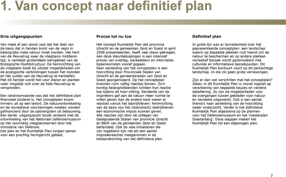 De herinrichting van de vliegbasis biedt bij uitstek mogelijkheden om de ecologische verbindingen tussen het noorden en het zuiden van de Heuvelrug te herstellen.