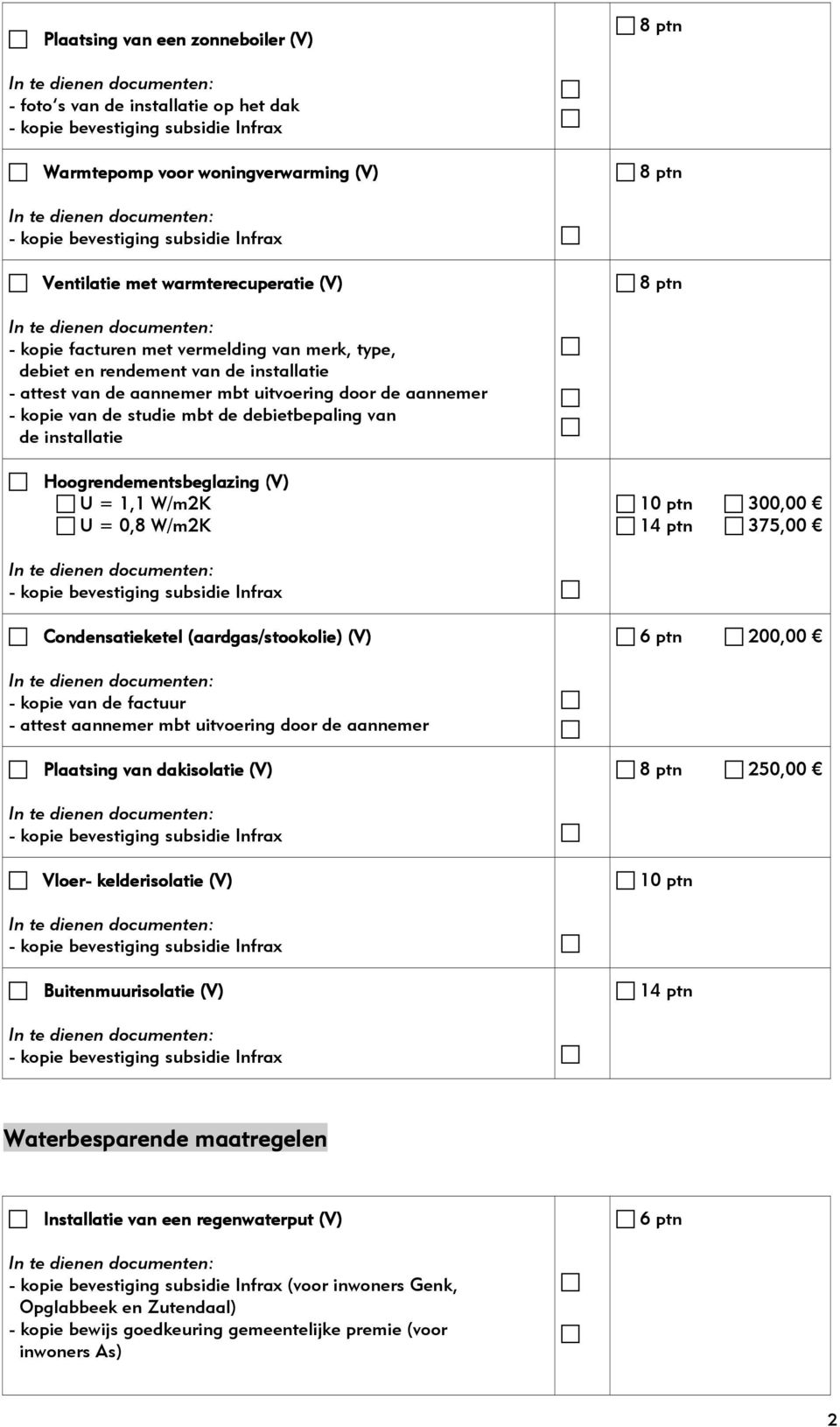 debietbepaling van de installatie Hgrendementsbeglazing (V) U = 1,1 W/m2K U = 0,8 W/m2K 10 ptn 300,00 14 ptn 375,00 - kpie bevestiging subsidie Infrax Cndensatieketel (aardgas/stklie) (V) 6 ptn