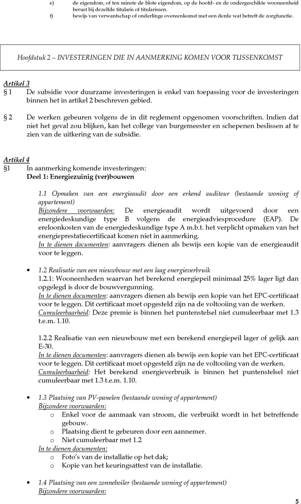 Hfdstuk 2 INVESTERINGEN DIE IN AANMERKING KOMEN VOOR TUSSENKOMST Artikel 3 1 De subsidie vr duurzame investeringen is enkel van tepassing vr de investeringen binnen het in artikel 2 beschreven gebied.