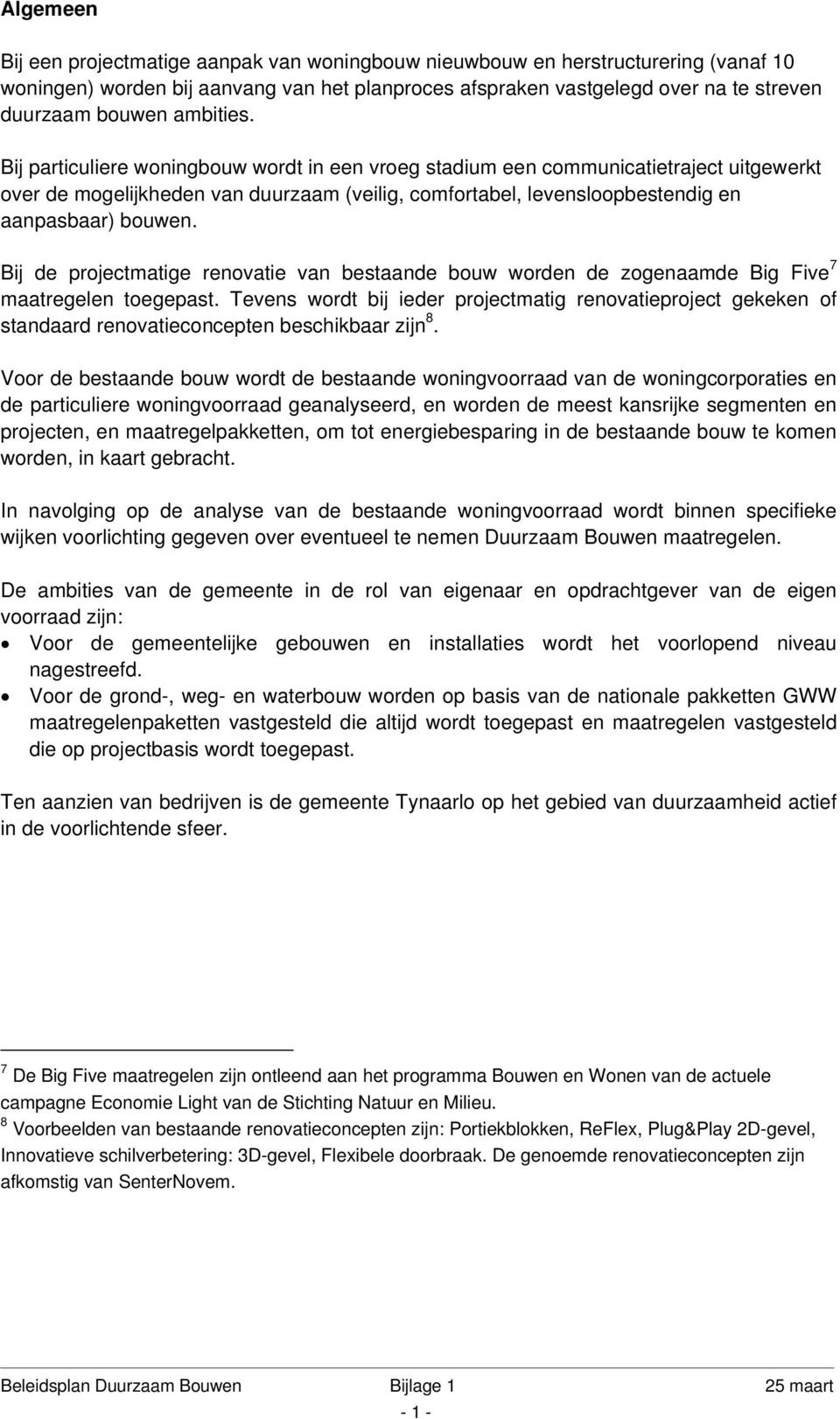 Bij de projectmatige renovatie van bestaande bouw worden de zogenaamde Big Five 7 maatregelen toegepast.