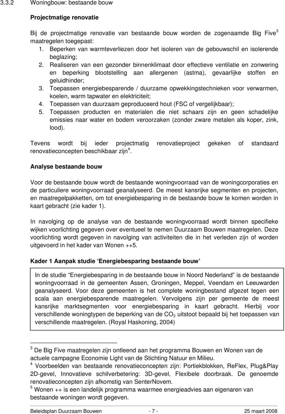 Realiseren van een gezonder binnenklimaat door effectieve ventilatie en zonwering en beperking blootstelling aan allergenen (astma), gevaarlijke stoffen en geluidhinder; 3.