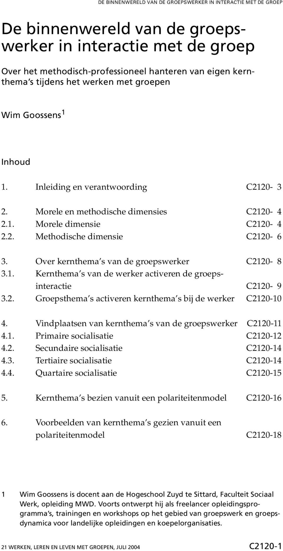 . Kernthema s van de werker activeren de groepsinteractie C-.. Groepsthema s activeren kernthema s bij de werker C-. Vindplaatsen van kernthema s van de groepswerker C-.. Primaire socialisatie C-.