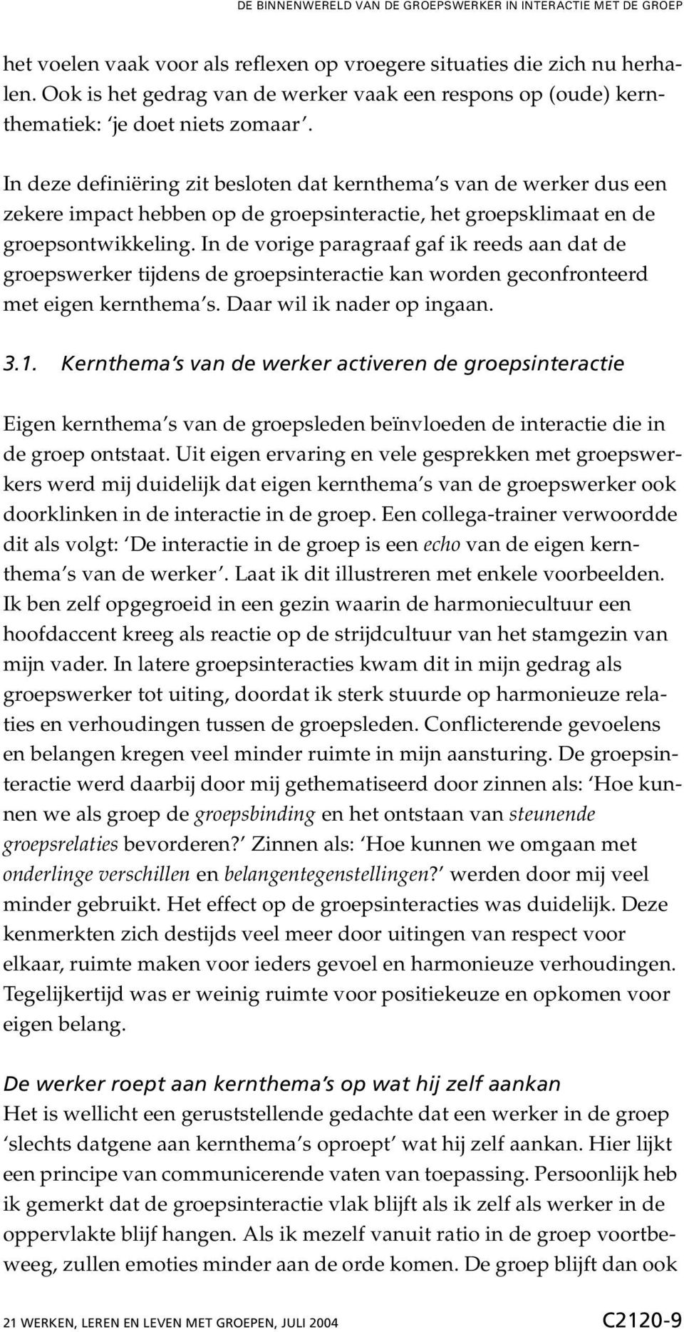 In de vorige paragraaf gaf ik reeds aan dat de groepswerker tijdens de groepsinteractie kan worden geconfronteerd met eigen kernthema s. Daar wil ik nader op ingaan.