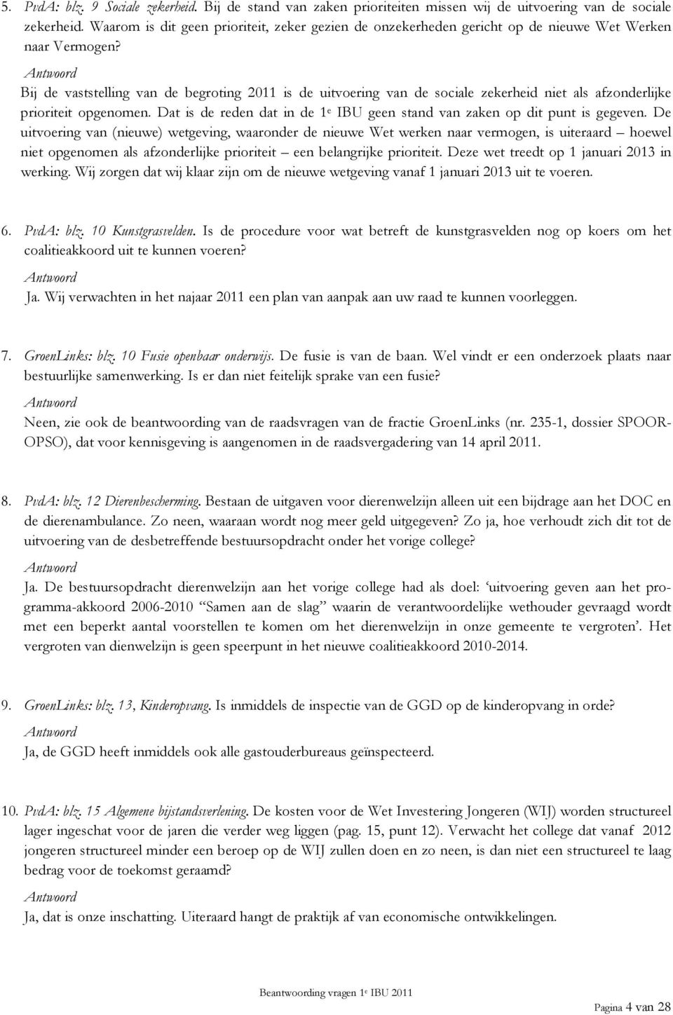 Bij de vaststelling van de begroting 2011 is de uitvoering van de sociale zekerheid niet als afzonderlijke prioriteit opgenomen.