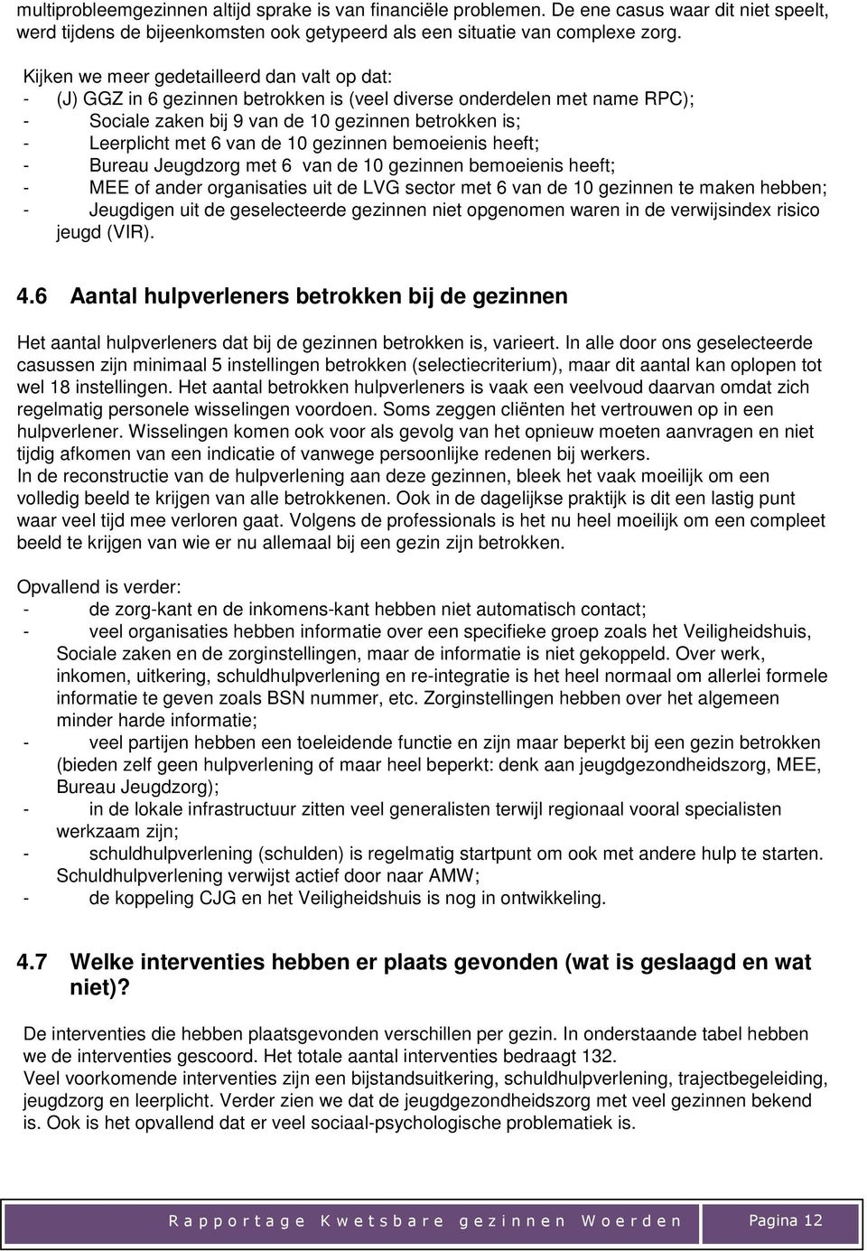 van de 10 gezinnen bemoeienis heeft; - Bureau Jeugdzorg met 6 van de 10 gezinnen bemoeienis heeft; - MEE of ander organisaties uit de LVG sector met 6 van de 10 gezinnen te maken hebben; - Jeugdigen