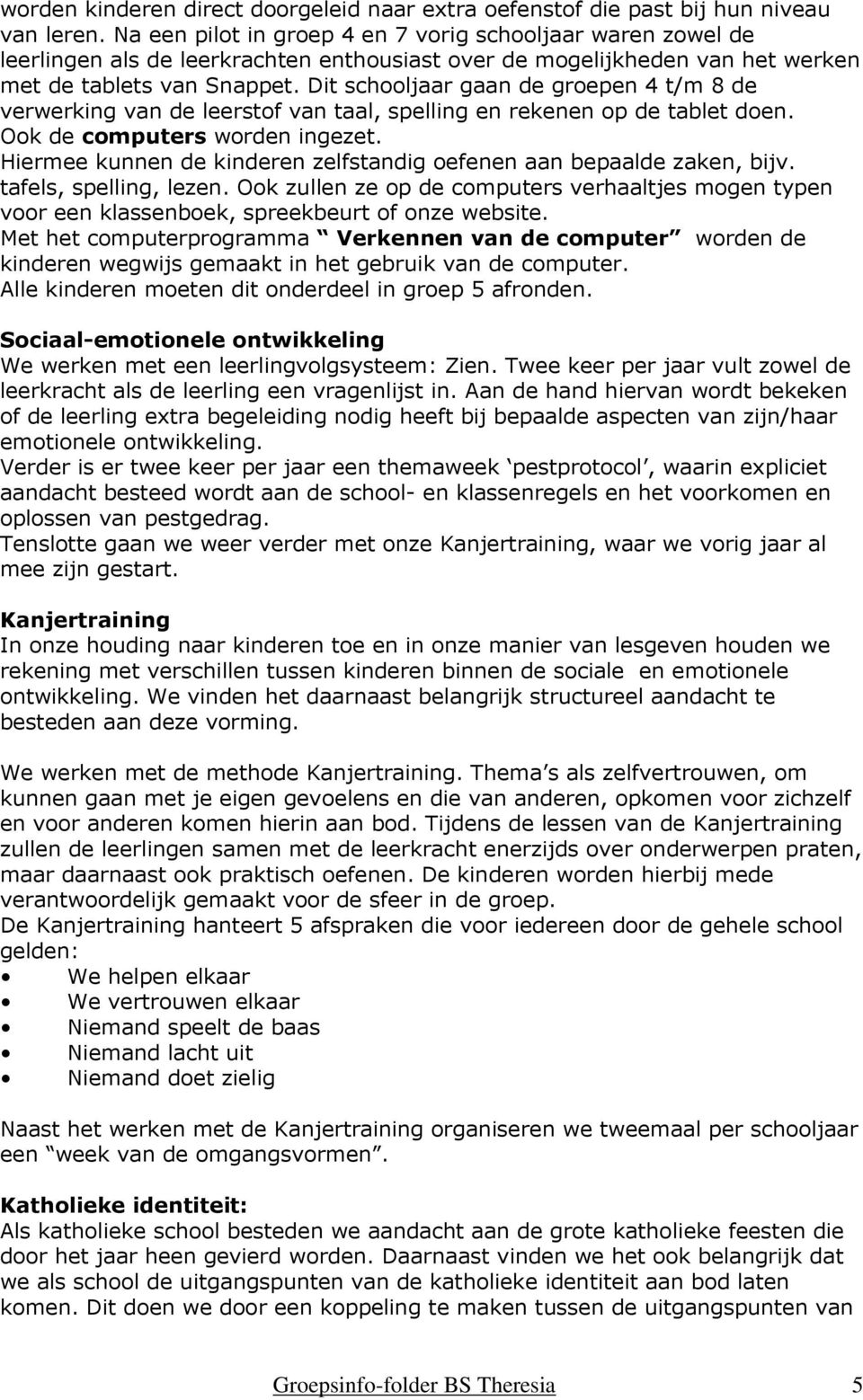 Dit schooljaar gaan de groepen 4 t/m 8 de verwerking van de leerstof van taal, spelling en rekenen op de tablet doen. Ook de computers worden ingezet.