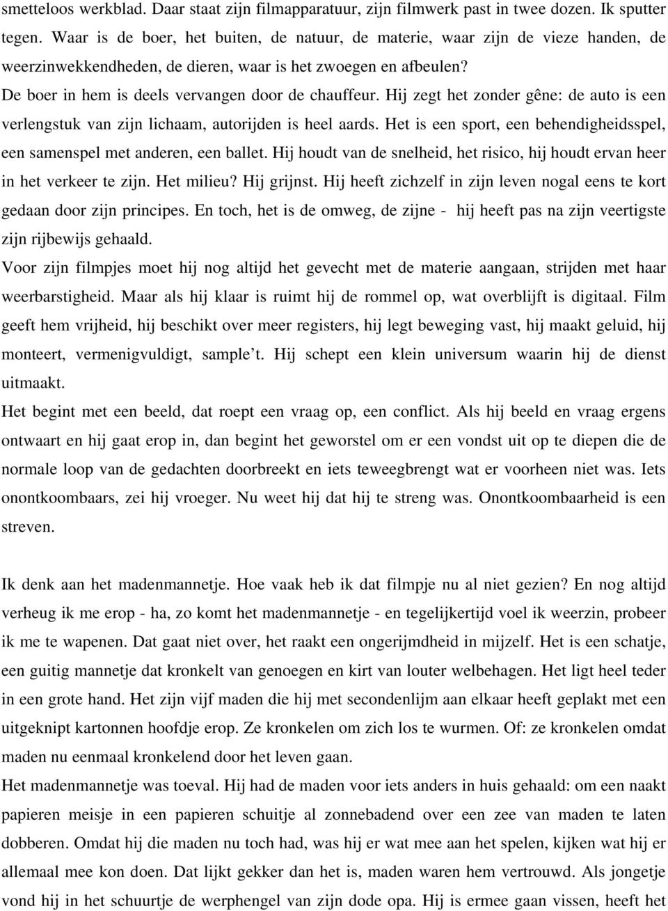 Hij zegt het zonder gêne: de auto is een verlengstuk van zijn lichaam, autorijden is heel aards. Het is een sport, een behendigheidsspel, een samenspel met anderen, een ballet.