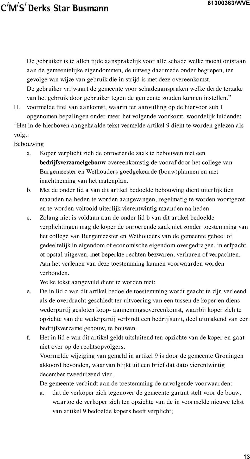 voormelde titel van aankomst, waarin ter aanvulling op de hiervoor sub I opgenomen bepalingen onder meer het volgende voorkomt, woordelijk luidende: Het in de hierboven aangehaalde tekst vermelde