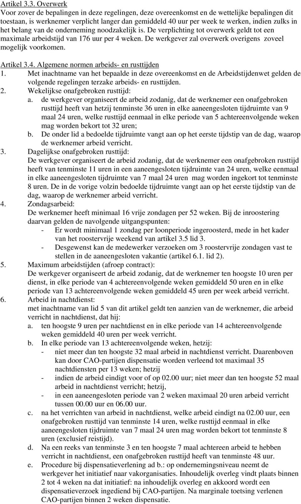 zulks in het belang van de onderneming noodzakelijk is. De verplichting tot overwerk geldt tot een maximale arbeidstijd van 176 uur per 4 weken.