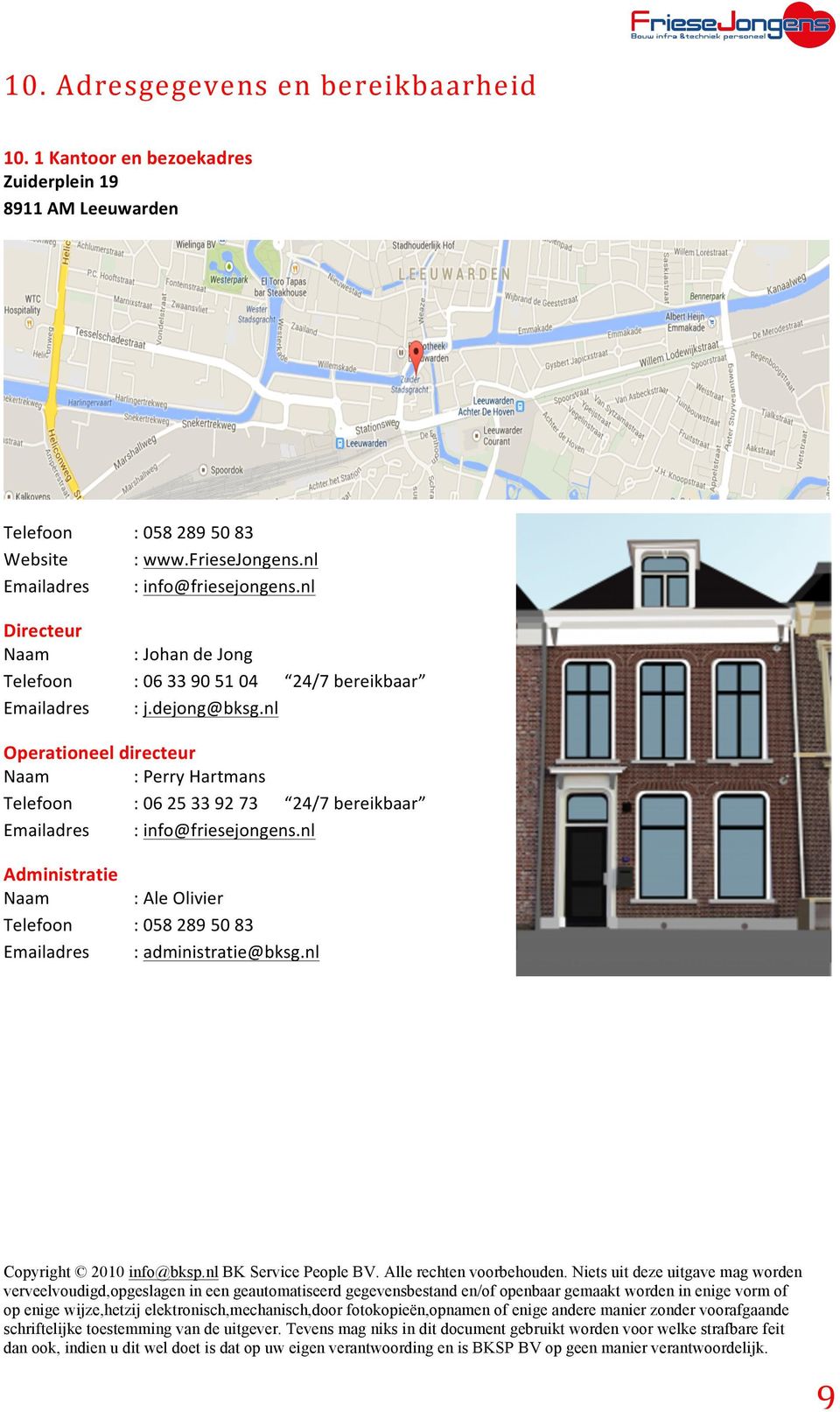 nl : info@friesejongens.nl Directeur Naam : Johan de Jong Telefoon : 06 33 90 51 04 24/7 bereikbaar Emailadres : j.dejong@bksg.